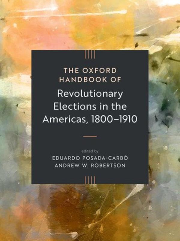 New Oxford Handbook of Revolutionary Elections in the Americas Co-edited by Professor Eduardo Posada-Carbó. Book cover is an abstract painting in yellow, pink and grey, with the book title in white text on a black square background.