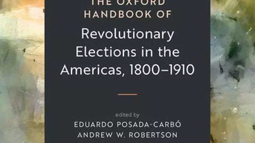 New Oxford Handbook of Revolutionary Elections in the Americas Co-edited by Professor Eduardo Posada-Carbó. Book cover is an abstract painting in yellow, pink and grey, with the book title in white text on a black square background.